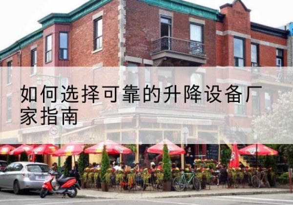 剑河电动升降机厂家-如何选择可靠的升降设备厂家指南